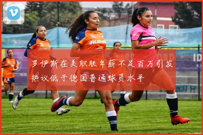罗伊斯在美职联年薪不足百万引发热议低于德国普通球员水平