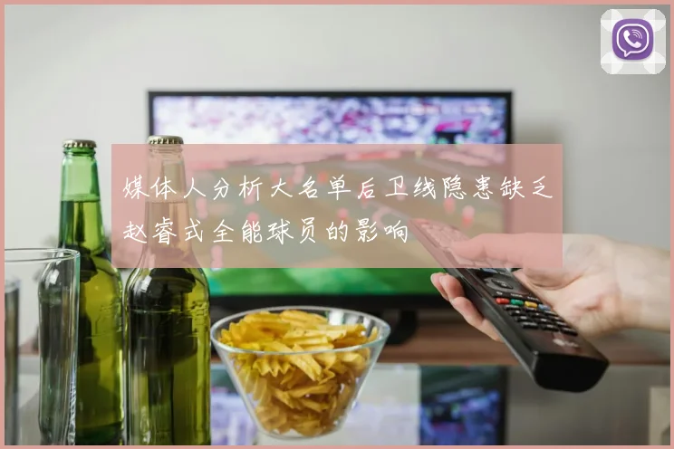 媒体人分析大名单后卫线隐患缺乏赵睿式全能球员的影响